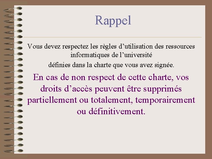 Rappel Vous devez respectez les règles d’utilisation des ressources informatiques de l’université définies dans