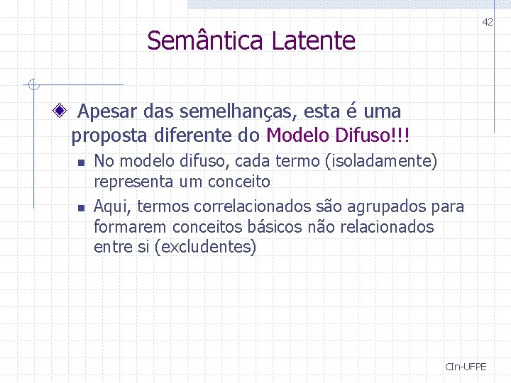 42 Semântica Latente Apesar das semelhanças, esta é uma proposta diferente do Modelo Difuso!!! 42 Semântica Latente Apesar das semelhanças, esta é uma proposta diferente do Modelo Difuso!!!