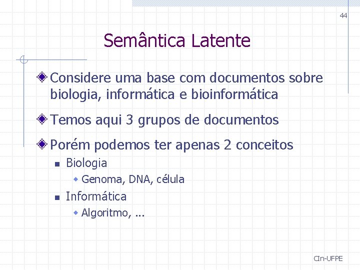 44 Semântica Latente Considere uma base com documentos sobre biologia, informática e bioinformática Temos 44 Semântica Latente Considere uma base com documentos sobre biologia, informática e bioinformática Temos