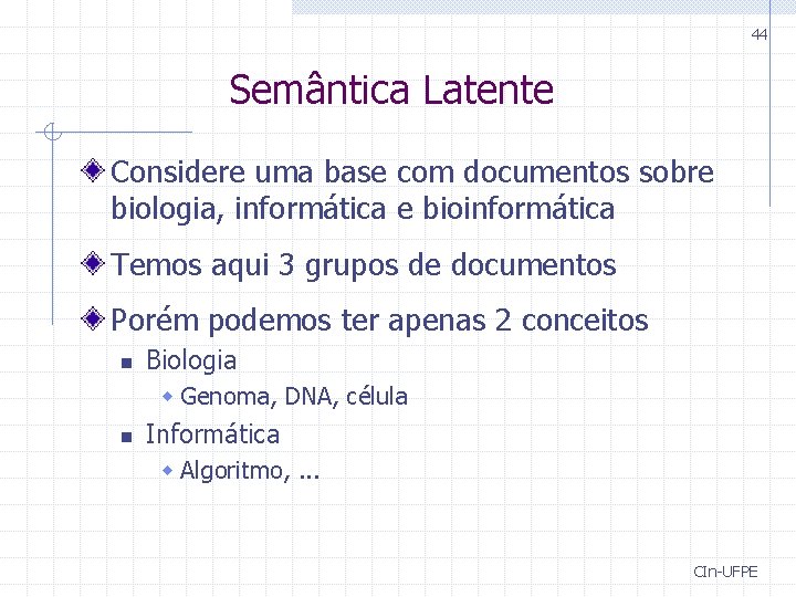 44 Semântica Latente Considere uma base com documentos sobre biologia, informática e bioinformática Temos