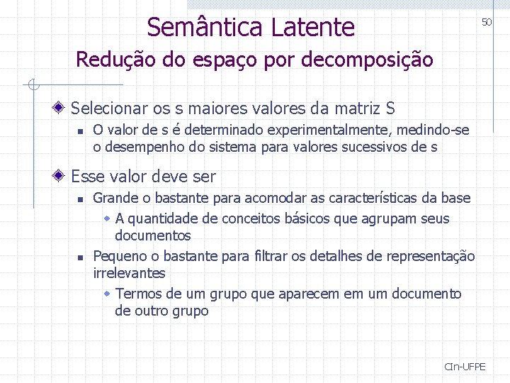 Semântica Latente 50 Redução do espaço por decomposição Selecionar os s maiores valores da Semântica Latente 50 Redução do espaço por decomposição Selecionar os s maiores valores da