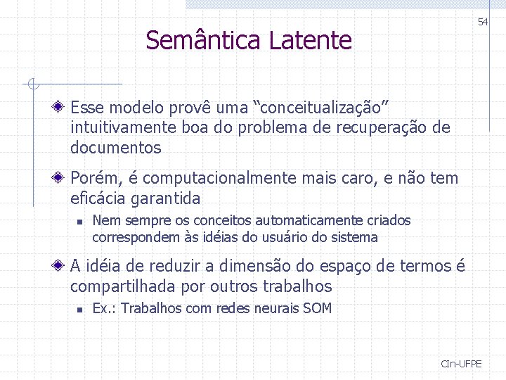 54 Semântica Latente Esse modelo provê uma “conceitualização” intuitivamente boa do problema de recuperação 54 Semântica Latente Esse modelo provê uma “conceitualização” intuitivamente boa do problema de recuperação