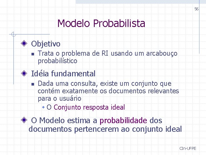 56 Modelo Probabilista Objetivo n Trata o problema de RI usando um arcabouço probabilístico