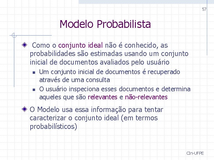 57 Modelo Probabilista Como o conjunto ideal não é conhecido, as probabilidades são estimadas 57 Modelo Probabilista Como o conjunto ideal não é conhecido, as probabilidades são estimadas