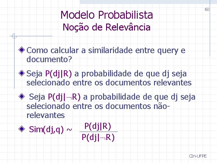 60 Modelo Probabilista Noção de Relevância Como calcular a similaridade entre query e documento? 60 Modelo Probabilista Noção de Relevância Como calcular a similaridade entre query e documento?