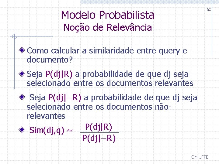 60 Modelo Probabilista Noção de Relevância Como calcular a similaridade entre query e documento?