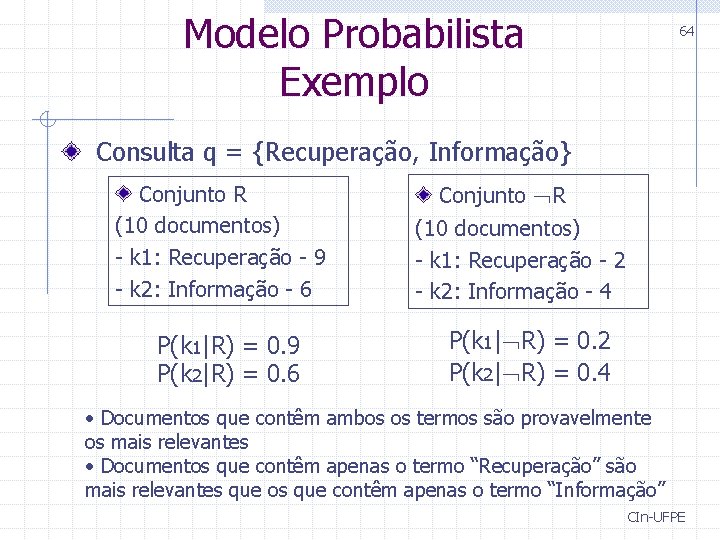 Modelo Probabilista Exemplo 64 Consulta q = {Recuperação, Informação} Conjunto R (10 documentos) - Modelo Probabilista Exemplo 64 Consulta q = {Recuperação, Informação} Conjunto R (10 documentos) -