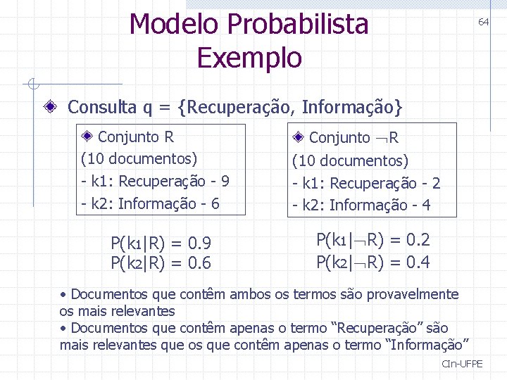 Modelo Probabilista Exemplo 64 Consulta q = {Recuperação, Informação} Conjunto R (10 documentos) -