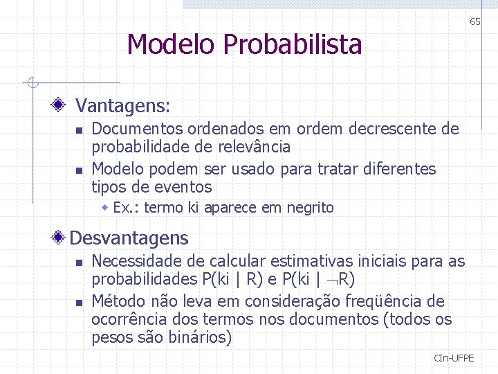 65 Modelo Probabilista Vantagens: n n Documentos ordenados em ordem decrescente de probabilidade de 65 Modelo Probabilista Vantagens: n n Documentos ordenados em ordem decrescente de probabilidade de