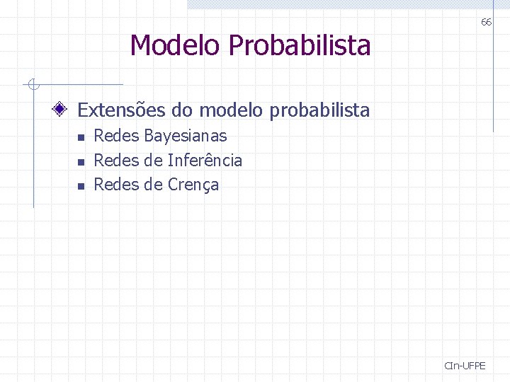 Modelo Probabilista 66 Extensões do modelo probabilista n n n Redes Bayesianas Redes de Modelo Probabilista 66 Extensões do modelo probabilista n n n Redes Bayesianas Redes de
