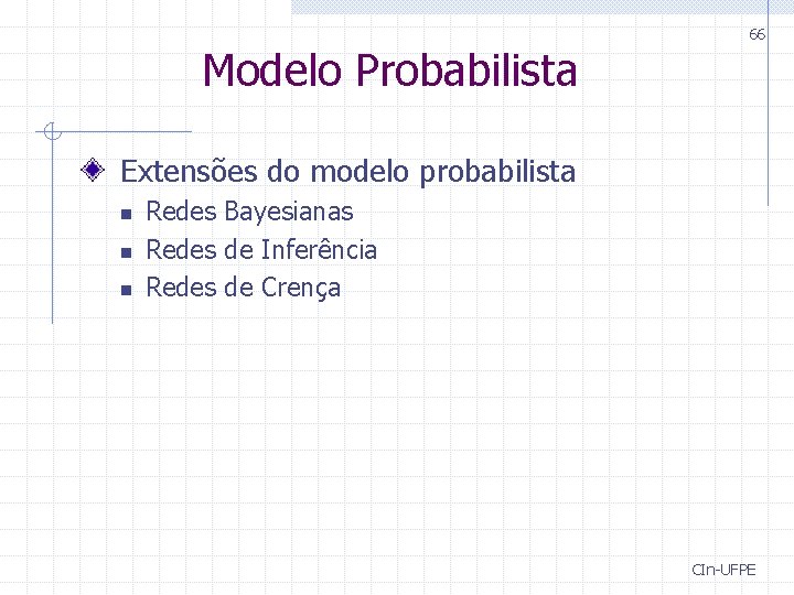 Modelo Probabilista 66 Extensões do modelo probabilista n n n Redes Bayesianas Redes de