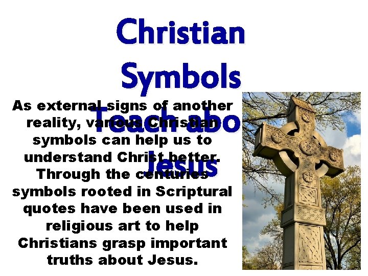 Christian Symbols Teach about Jesus As external signs of another reality, various Christian symbols