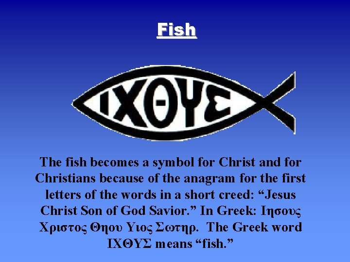 Fish The fish becomes a symbol for Christ and for Christians because of the