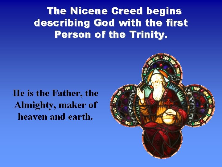 The Nicene Creed begins describing God with the first Person of the Trinity. He