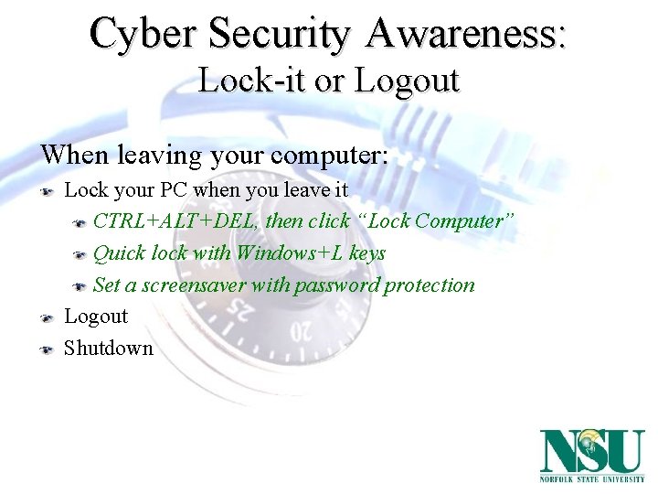 Cyber Security Awareness: Lock-it or Logout When leaving your computer: Lock your PC when