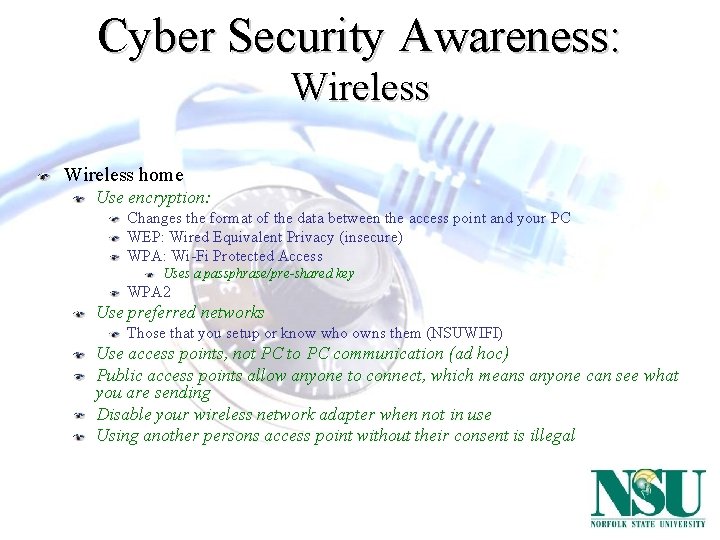 Cyber Security Awareness: Wireless home Use encryption: Changes the format of the data between