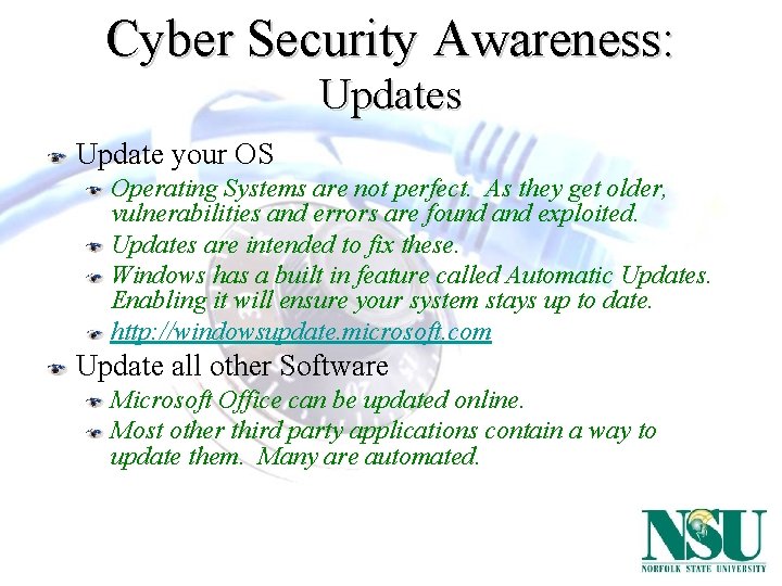 Cyber Security Awareness: Updates Update your OS Operating Systems are not perfect. As they