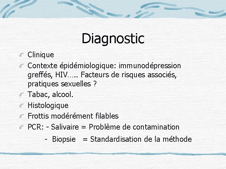 Diagnostic Clinique Contexte épidémiologique: immunodépression greffés, HIV…. . Facteurs de risques associés, pratiques sexuelles