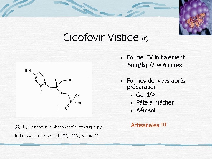 Cidofovir Vistide ® Forme IV initialement 5 mg/kg /2 w 6 cures • •