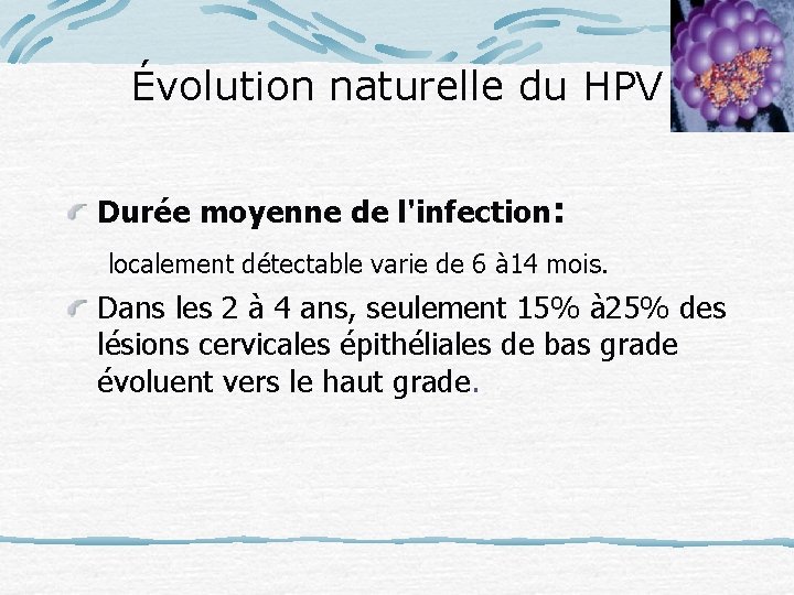Évolution naturelle du HPV Durée moyenne de l'infection: localement détectable varie de 6 à