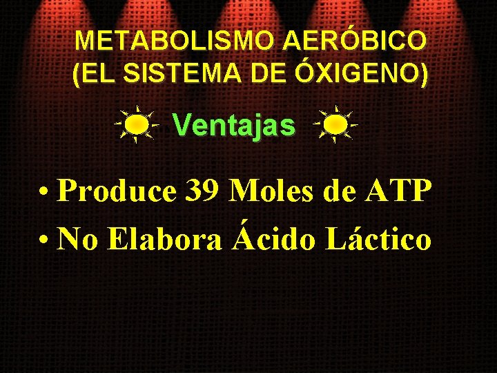METABOLISMO AERÓBICO (EL SISTEMA DE ÓXIGENO) Ventajas • Produce 39 Moles de ATP •