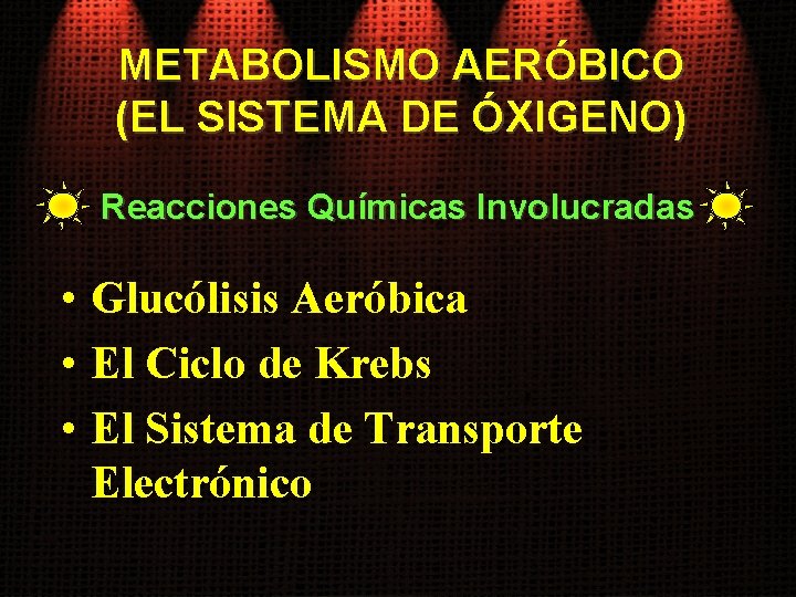 METABOLISMO AERÓBICO (EL SISTEMA DE ÓXIGENO) Reacciones Químicas Involucradas • Glucólisis Aeróbica • El