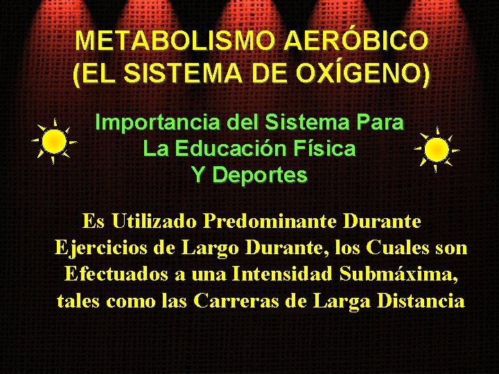 METABOLISMO AERÓBICO (EL SISTEMA DE OXÍGENO) Importancia del Sistema Para La Educación Física Y