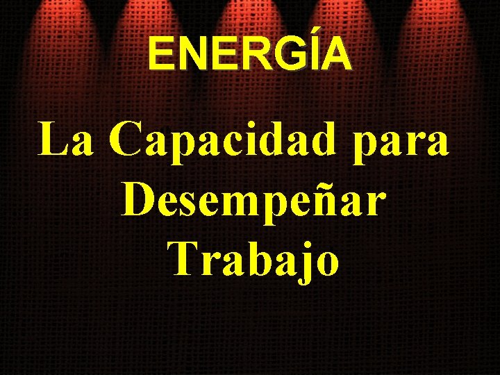 ENERGÍA La Capacidad para Desempeñar Trabajo 