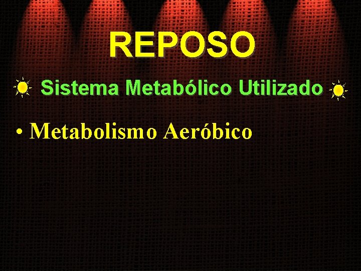 REPOSO Sistema Metabólico Utilizado • Metabolismo Aeróbico 