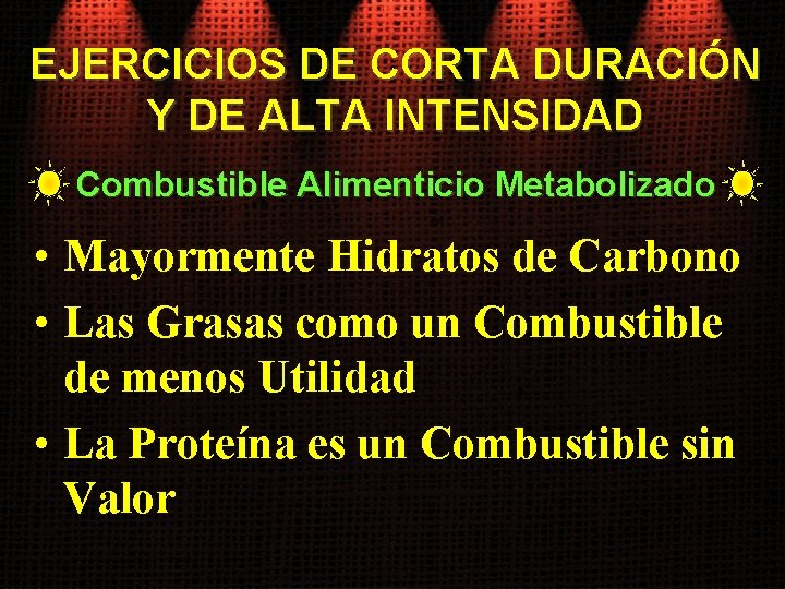 EJERCICIOS DE CORTA DURACIÓN Y DE ALTA INTENSIDAD Combustible Alimenticio Metabolizado • Mayormente Hidratos