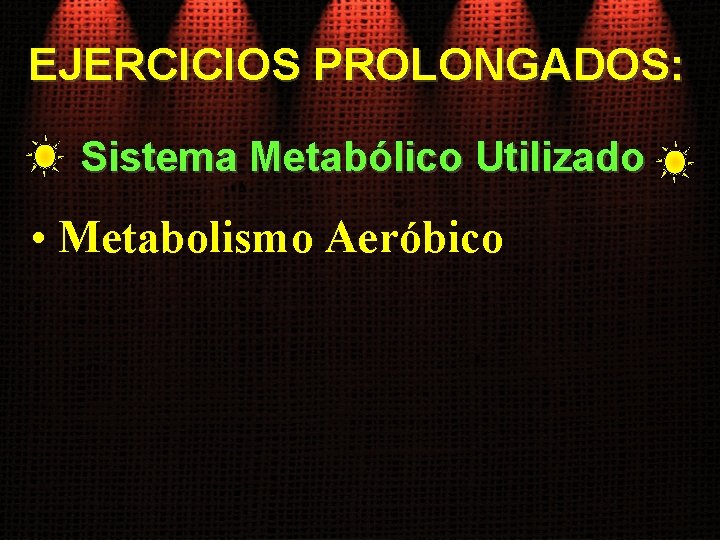 EJERCICIOS PROLONGADOS: Sistema Metabólico Utilizado • Metabolismo Aeróbico 