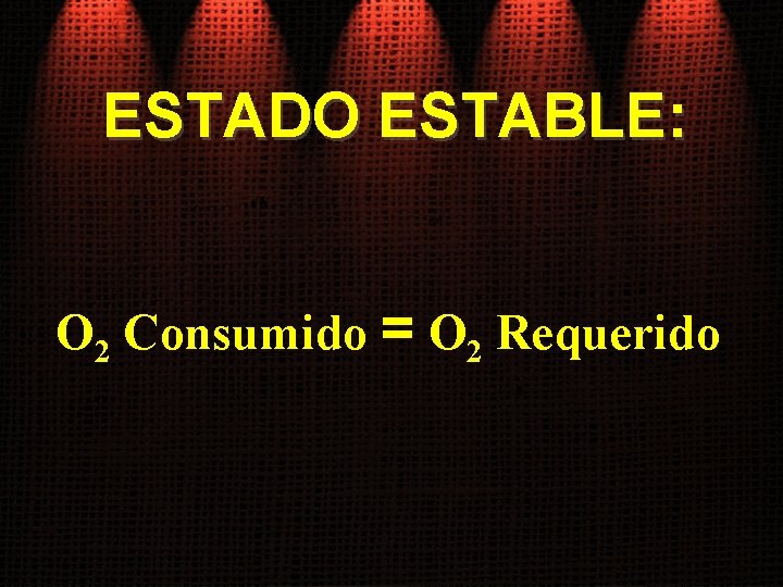 ESTADO ESTABLE: O 2 Consumido = O 2 Requerido 