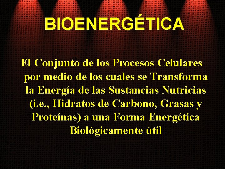 BIOENERGÉTICA El Conjunto de los Procesos Celulares por medio de los cuales se Transforma