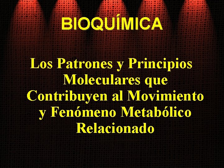 BIOQUÍMICA Los Patrones y Principios Moleculares que Contribuyen al Movimiento y Fenómeno Metabólico Relacionado