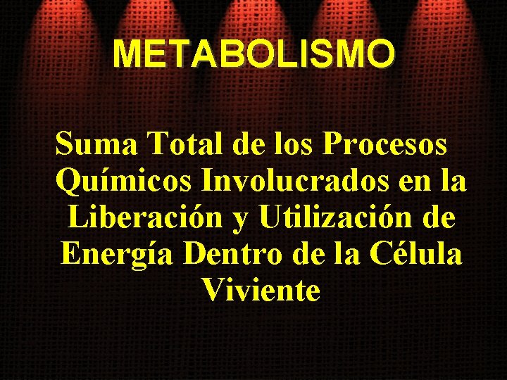 METABOLISMO Suma Total de los Procesos Químicos Involucrados en la Liberación y Utilización de