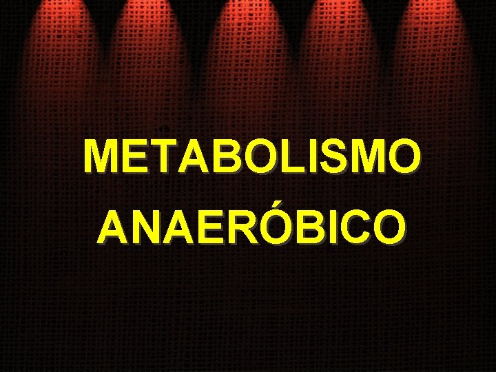 METABOLISMO ANAERÓBICO 