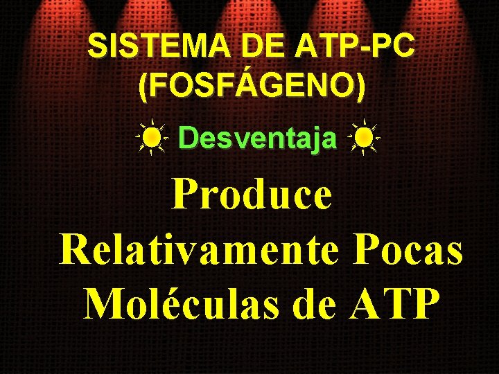 SISTEMA DE ATP-PC (FOSFÁGENO) Desventaja Produce Relativamente Pocas Moléculas de ATP 