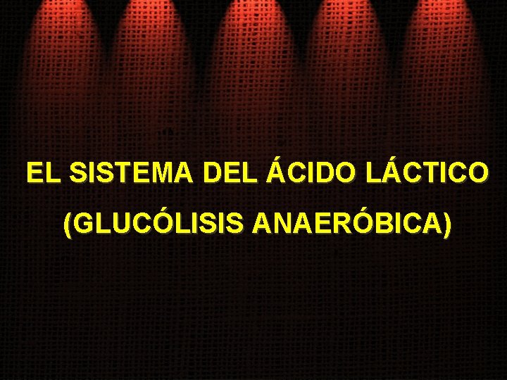 EL SISTEMA DEL ÁCIDO LÁCTICO (GLUCÓLISIS ANAERÓBICA) 