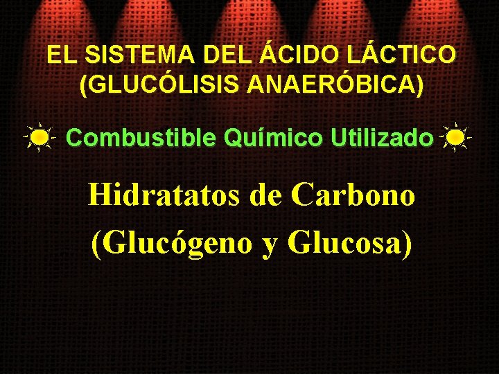 EL SISTEMA DEL ÁCIDO LÁCTICO (GLUCÓLISIS ANAERÓBICA) Combustible Químico Utilizado Hidratatos de Carbono (Glucógeno