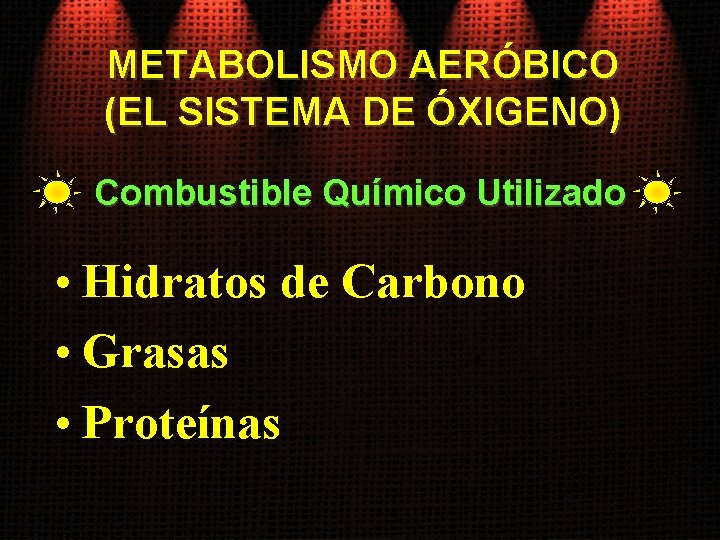 METABOLISMO AERÓBICO (EL SISTEMA DE ÓXIGENO) Combustible Químico Utilizado • Hidratos de Carbono •