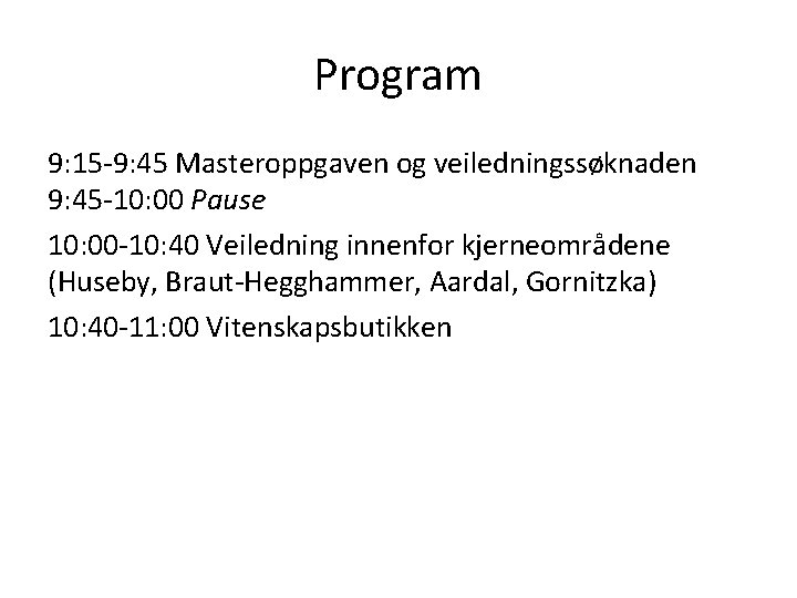 Program 9: 15 -9: 45 Masteroppgaven og veiledningssøknaden 9: 45 -10: 00 Pause 10: