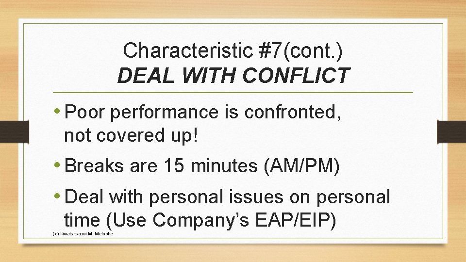 Characteristic #7(cont. ) DEAL WITH CONFLICT • Poor performance is confronted, not covered up!