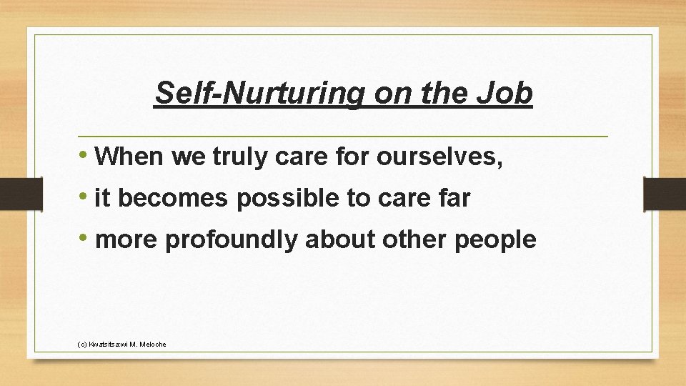 Self-Nurturing on the Job • When we truly care for ourselves, • it becomes