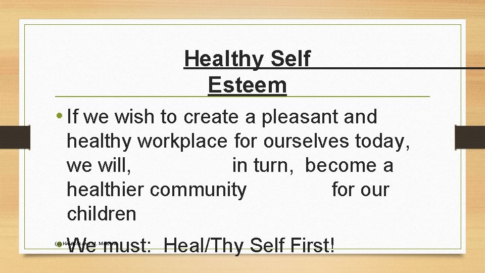 Healthy Self Esteem • If we wish to create a pleasant and healthy workplace