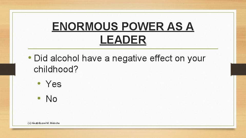 ENORMOUS POWER AS A LEADER • Did alcohol have a negative effect on your