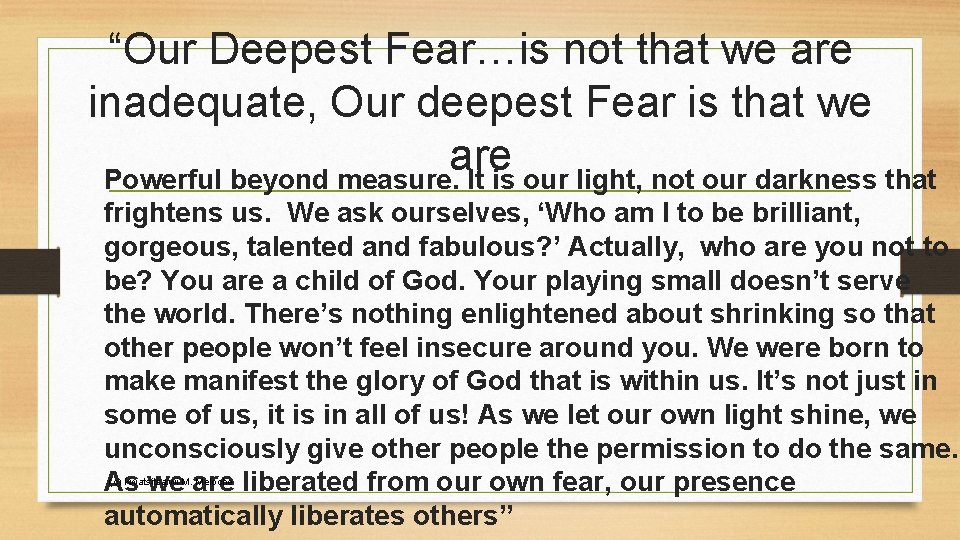 “Our Deepest Fear…is not that we are inadequate, Our deepest Fear is that we