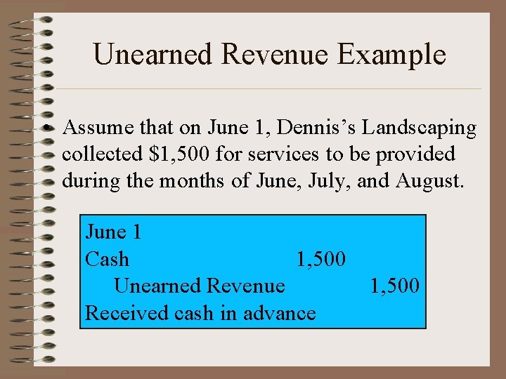 Unearned Revenue Example • Assume that on June 1, Dennis’s Landscaping collected $1, 500