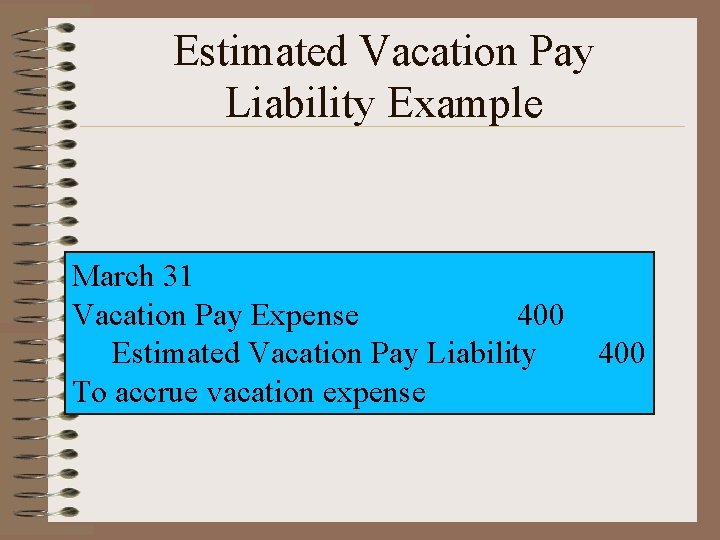 Estimated Vacation Pay Liability Example March 31 Vacation Pay Expense 400 Estimated Vacation Pay