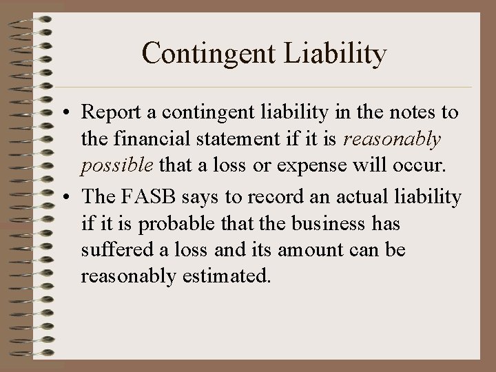 Contingent Liability • Report a contingent liability in the notes to the financial statement