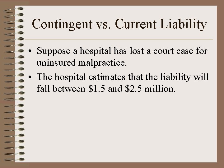 Contingent vs. Current Liability • Suppose a hospital has lost a court case for